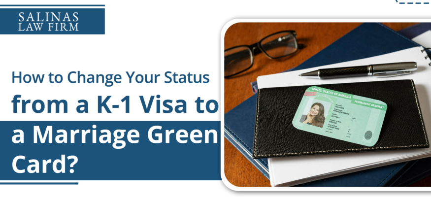 How to Change Your Status from a K-1 Visa to a Marriage Green Card? | Salinas Law Firm