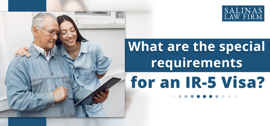 What are the special requirements for an IR-5 Visa? | Salinas Law Firm